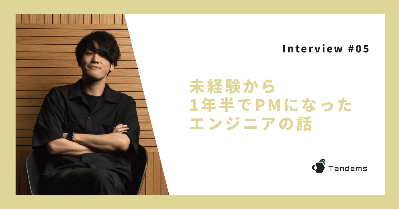 【Interview #05】未経験から1年半でPMになったエンジニアの話