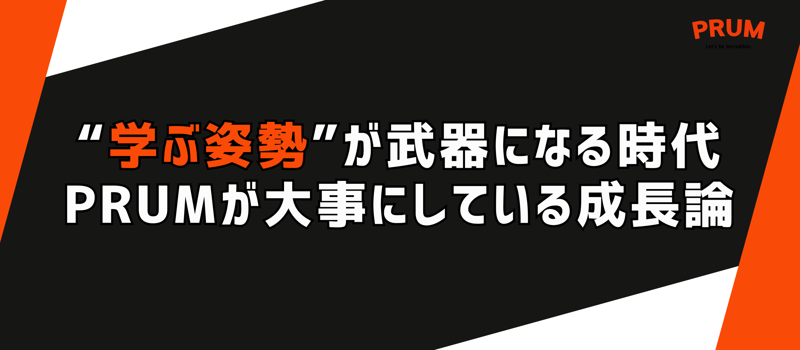 “学ぶ姿勢”が武器になる時代。PRUMが大事にしている成長論。