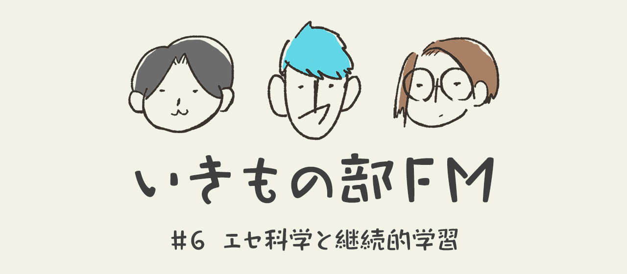 【いきもの部FM】#6 エセ科学と継続的学習