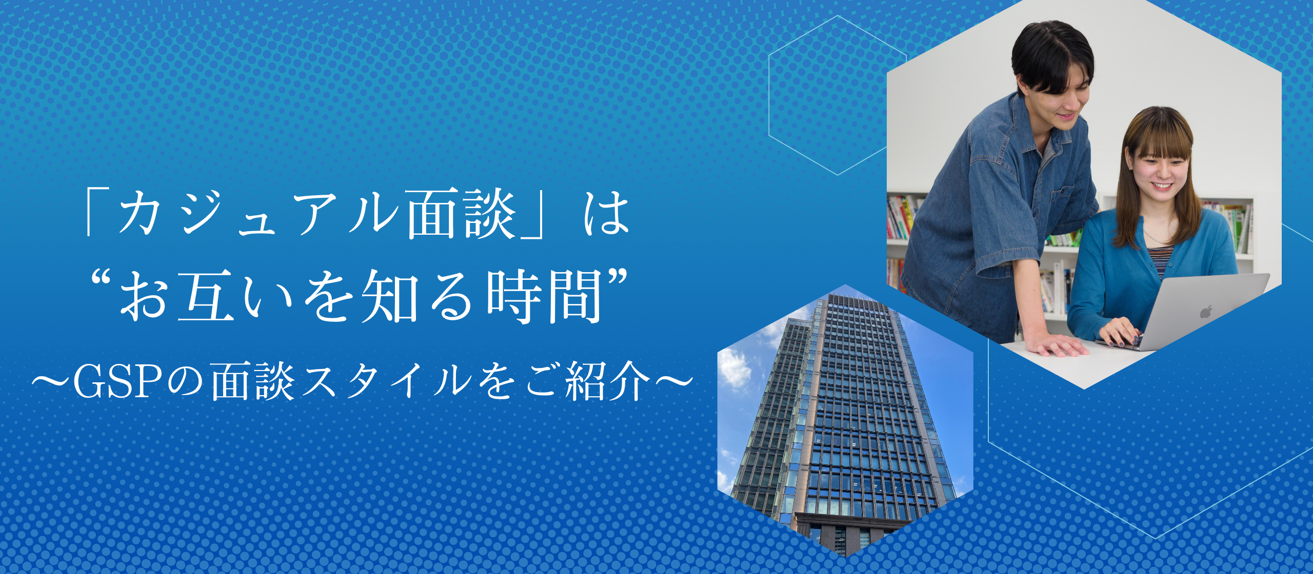 「カジュアル面談」は“お互いを知る時間”です　〜GSPの面談スタイルをご紹介〜