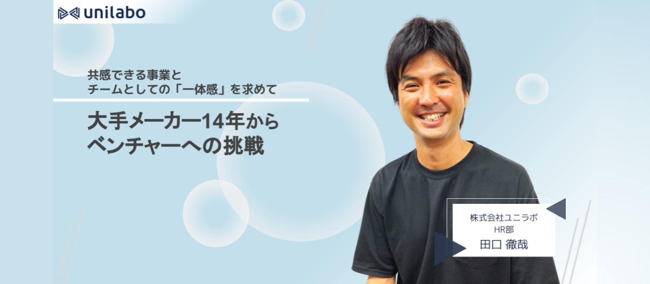 共感できる事業と、チームとしての「一体感」を求めて。大手メーカーで14年、38歳からのベンチャーへの挑戦！