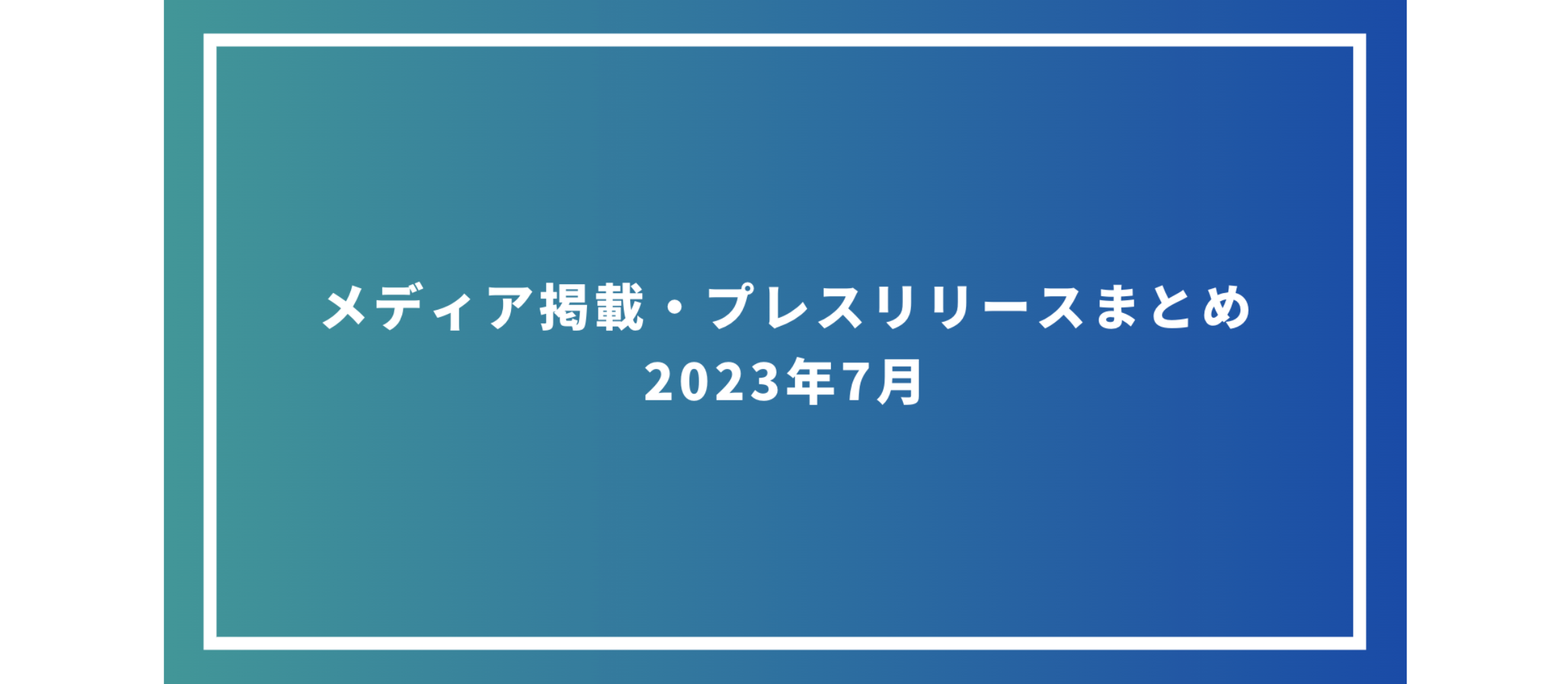 メディア掲載・プレスリリースまとめ　2023年7月