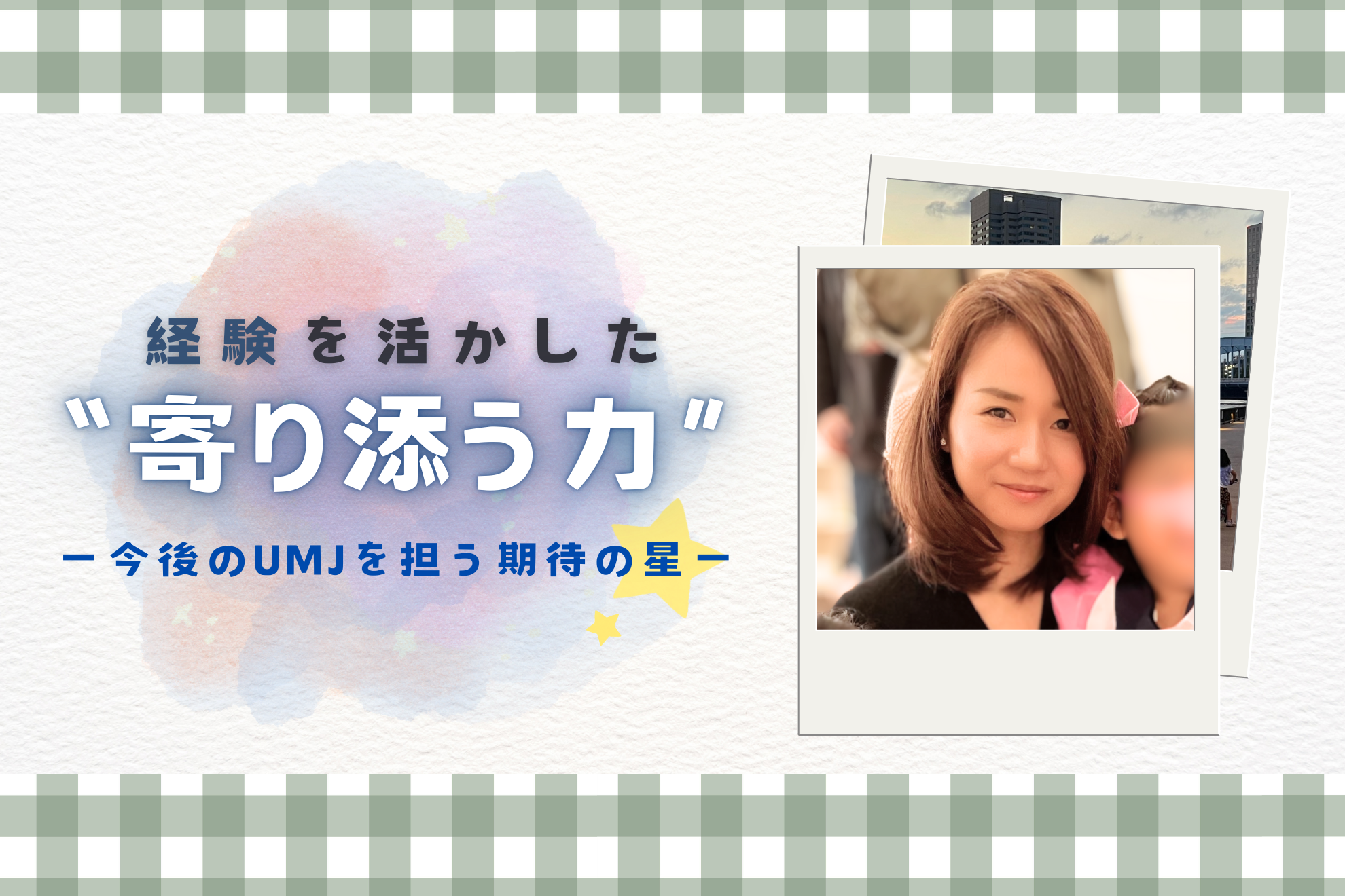 【#社員紹介】経験を活かした‶寄り添う力″ ー今後のUMJを担う期待の星ー