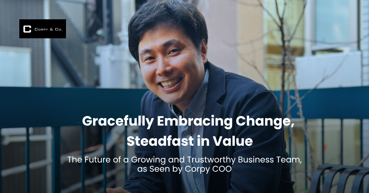 "Gracefully Embracing Change, Steadfast in Value" — The Future of a Growing and Trustworthy Business Team, as Seen by Corpy COO