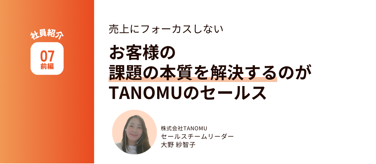 売上にフォーカスしない。お客様の課題の本質を解決するのがTANOMUのセールス。