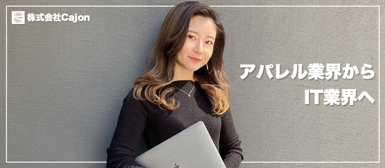 アパレル業界からIT業界へ「待ちの姿勢ではなく、自分から動いていける仕事がしたかった」