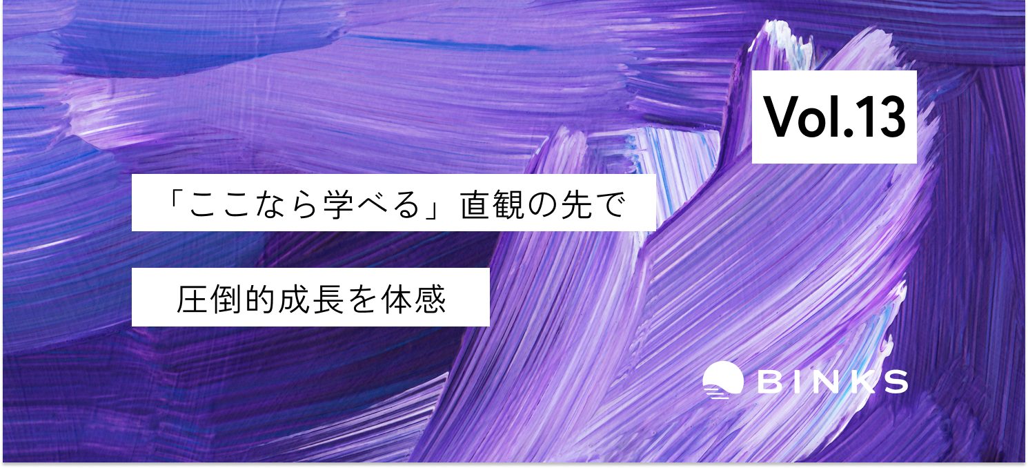 【vol.13/社員インタビュー】知識もスキルも通じなかった。それでも飛び込んだBINKSで見つけた、“学び続ける力”