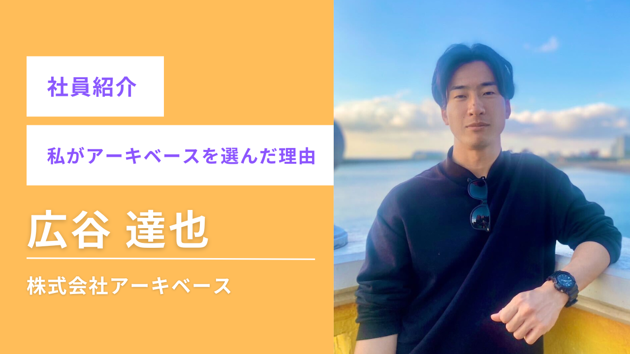 社員紹介「私がアーキベースを選んだ理由」～広谷達也編～