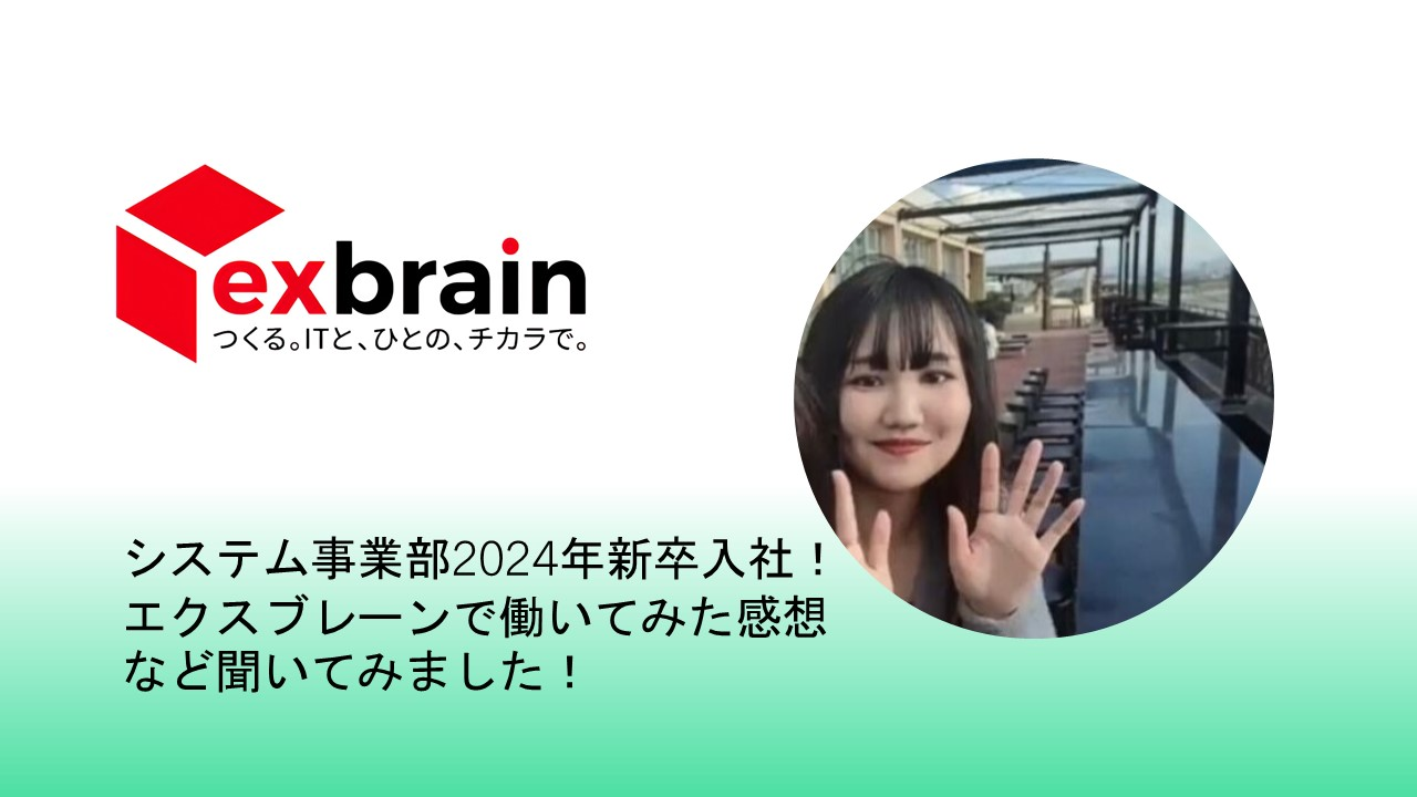システム事業部2024年新卒入社！エクスブレーンで働いてみた感想など聞いてみました！