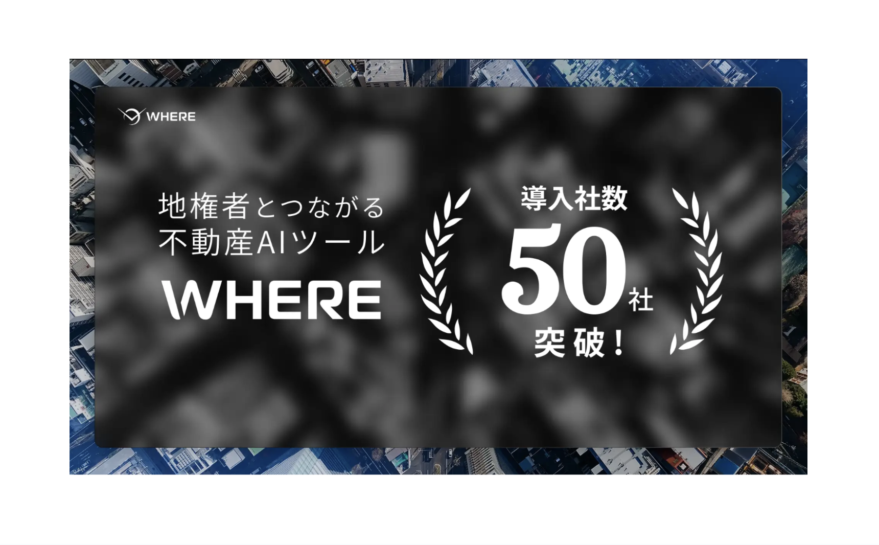 サービスリリース1年で導入社数50社を突破しました！地権者とつながる不動産AIツール『WHERE』