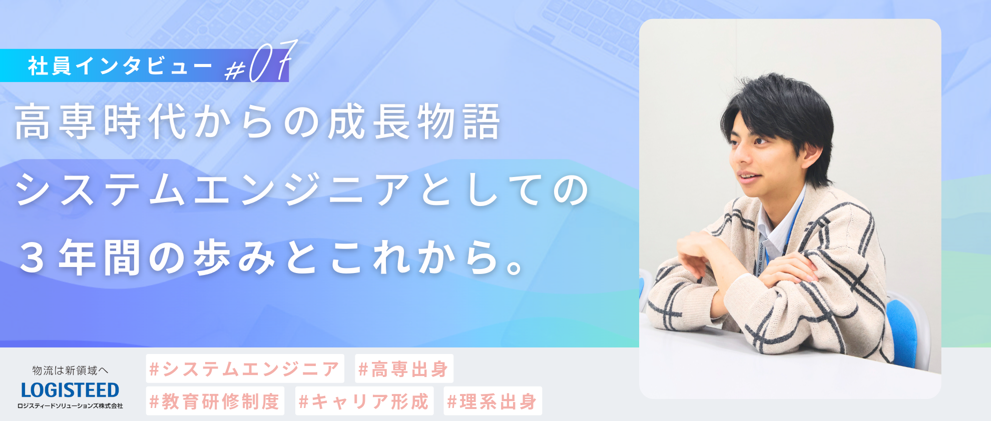 【社員Interview #07】高専時代からの成長物語—システムエンジニアとしての３年間の歩みとこれから。