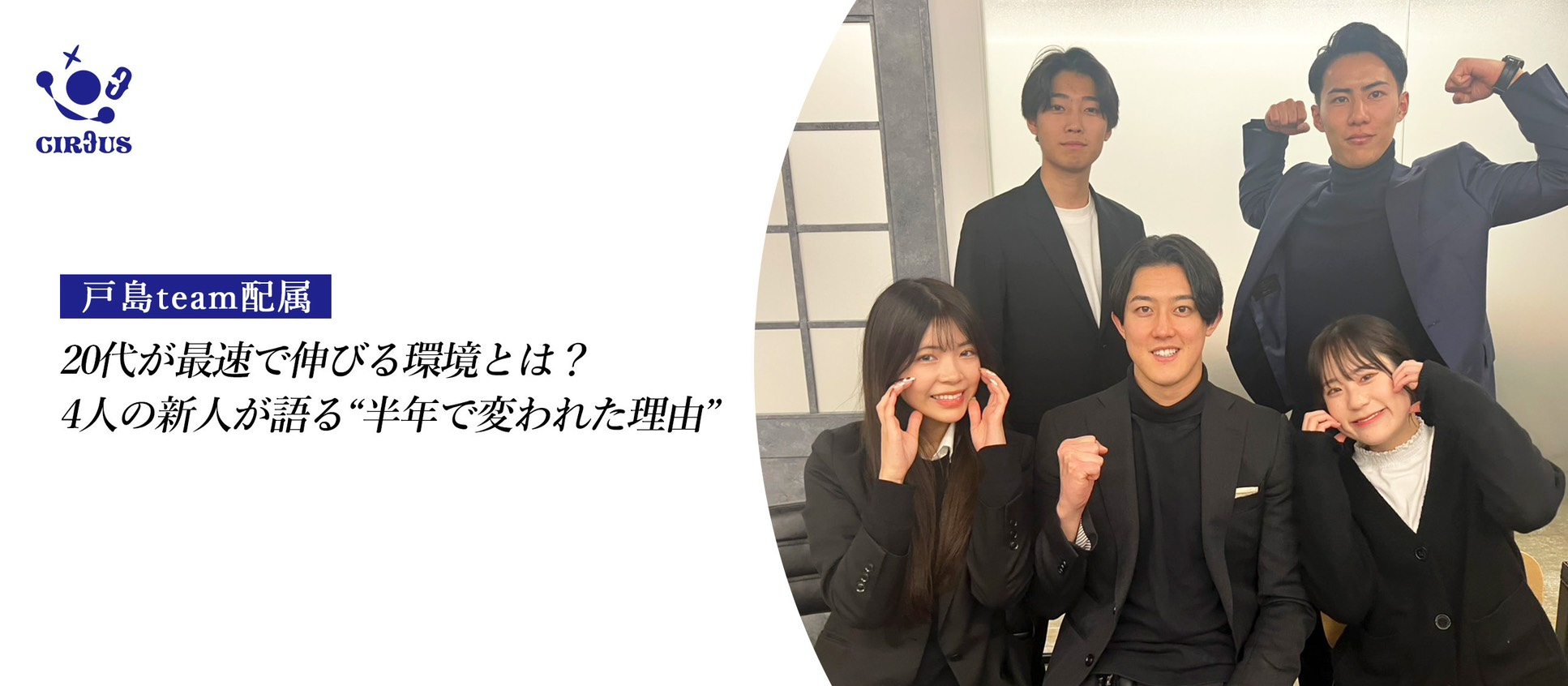 なぜ4月入社の4人は、半年でここまで化けたのか？CIRCUSの秘密に迫る。
