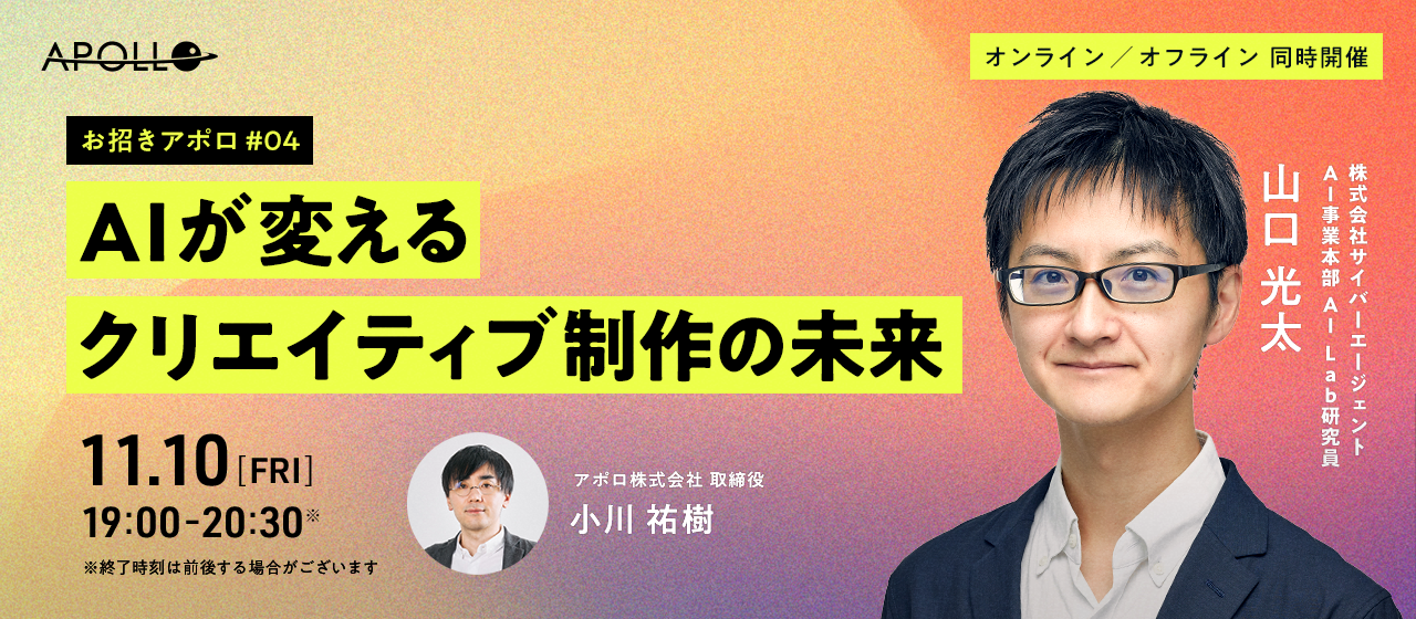 【山口 光太氏 登壇イベント】11月10日（金）19:00～『お招きアポロ #4 ～AIが変えるクリエイティブ制作の未来～』