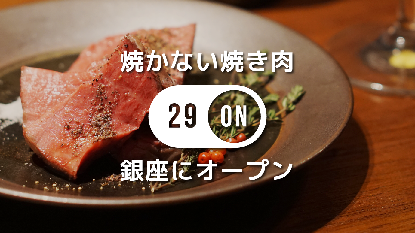 焼かない焼肉屋『29ON』が銀座にオープン！