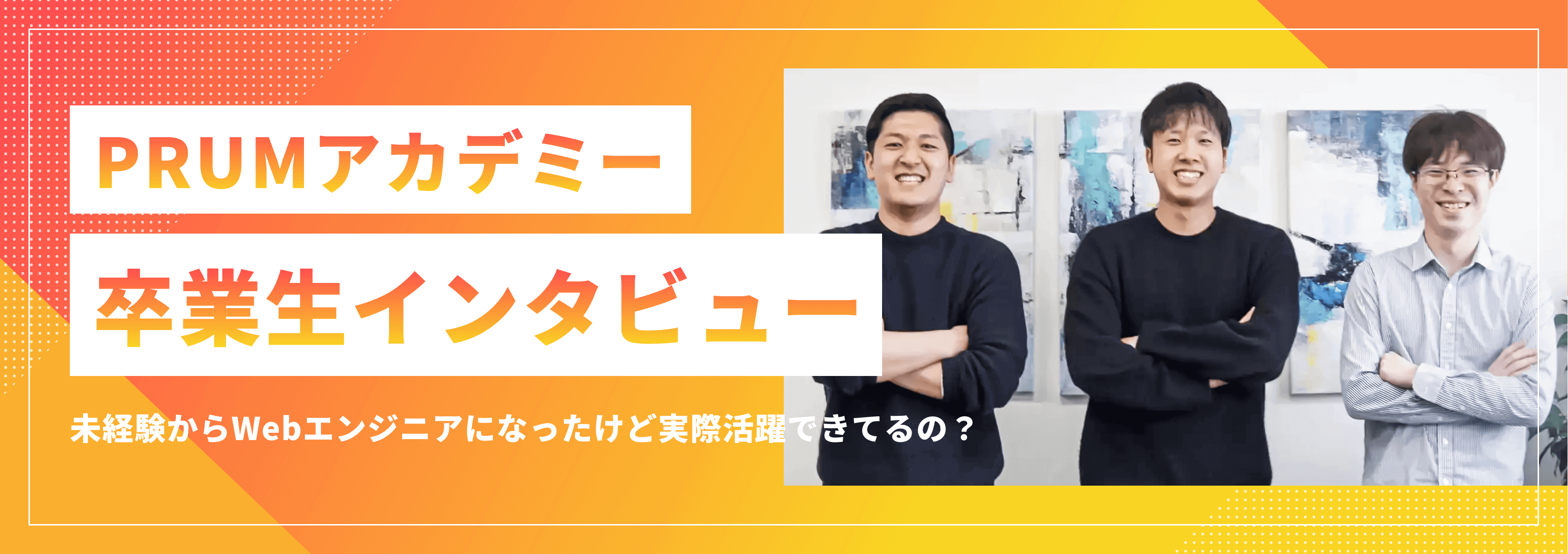 PRUMアカデミー卒業生として、早くも受託開発メンバーで活躍中の3名へインタビューしてみた！