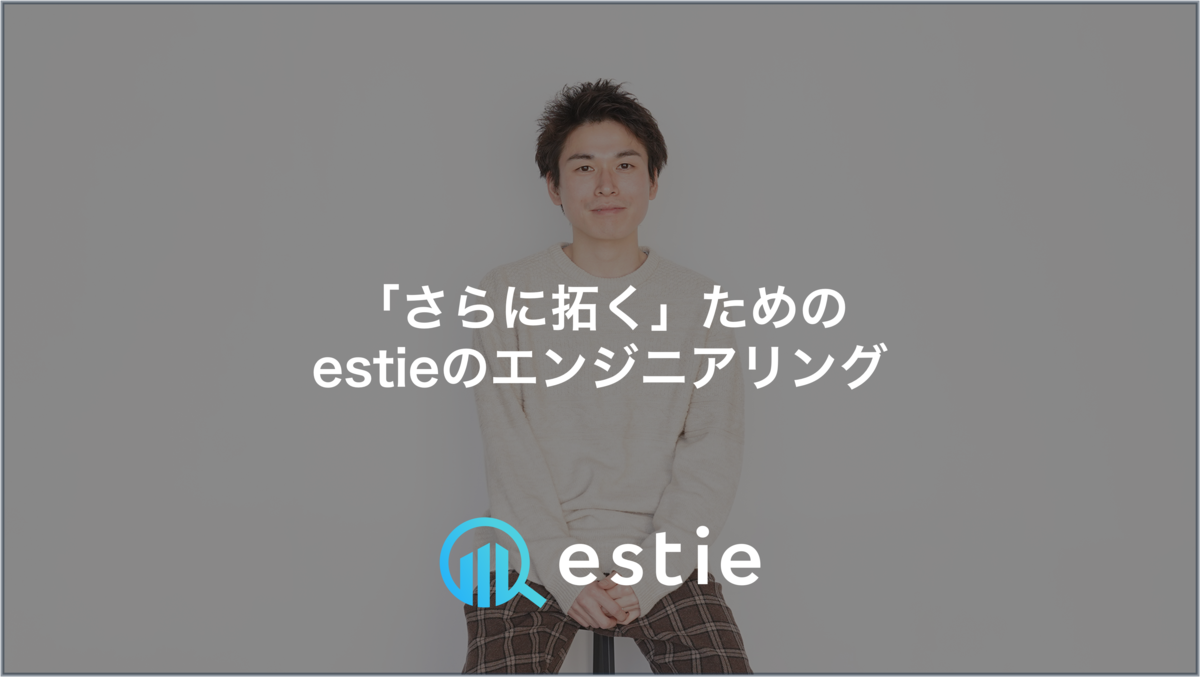 「さらに拓く」ためのestieのエンジニアリング