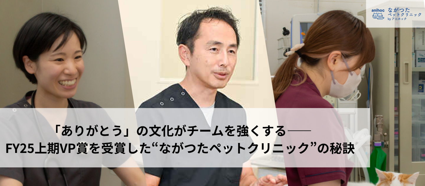 「ありがとう」の文化がチームを強くする――FY25上期VP賞を受賞した“ながつたペットクリニック”の秘訣