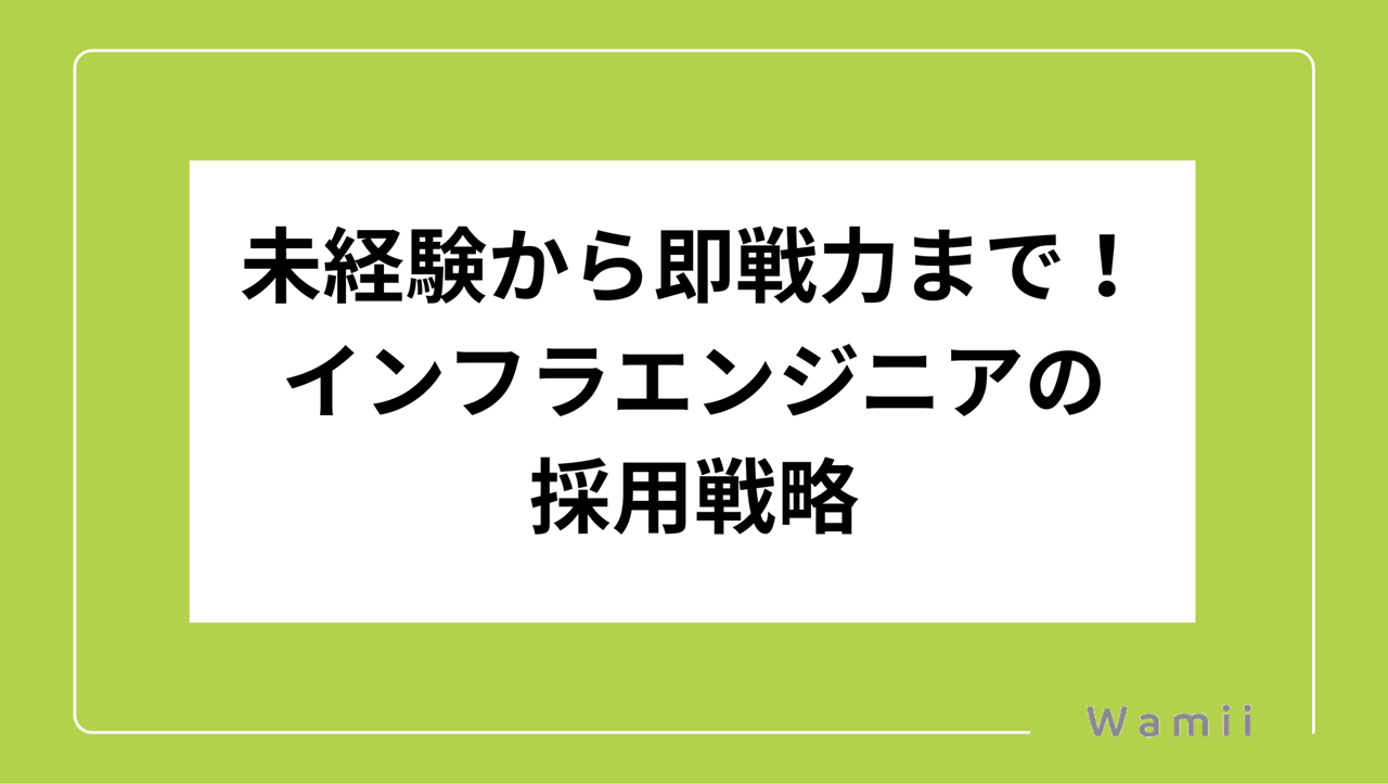 未経験から即戦力まで！インフラエンジニアの採用戦略