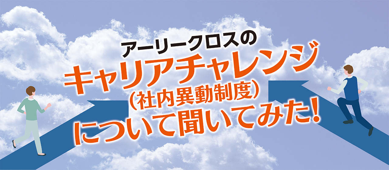 アーリークロスのキャリアチャレンジ（社内異動制度）について聞いてみた！