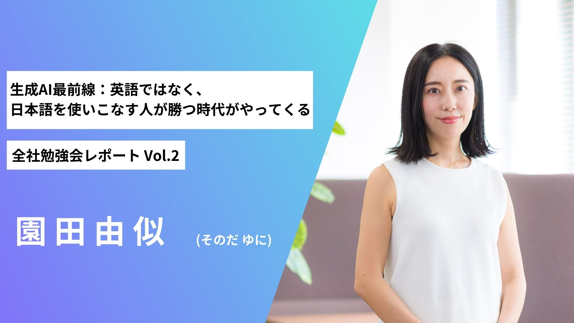 生成AI最前線：英語ではなく、日本語を使いこなす人が勝つ時代がやってくる 社内勉強会 vol.2