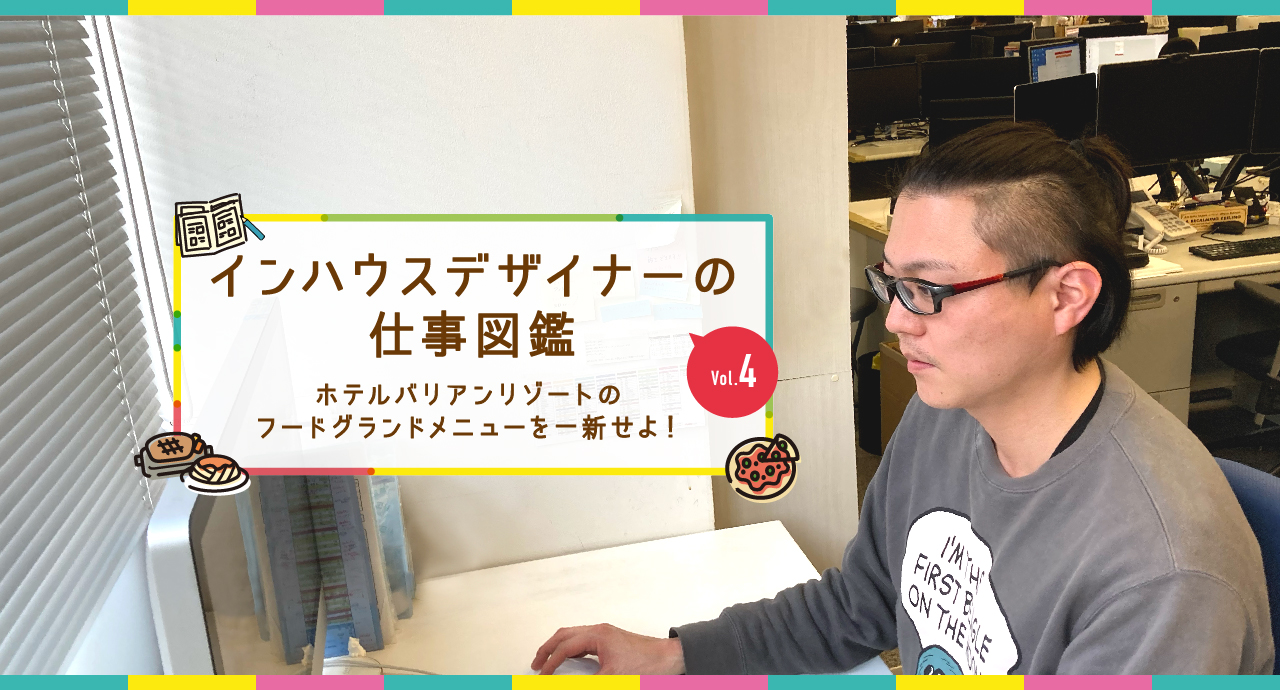 インハウスデザイナーの仕事図鑑vol.4ホテルバリアンリゾートのフードグランドメニューを一新せよ！