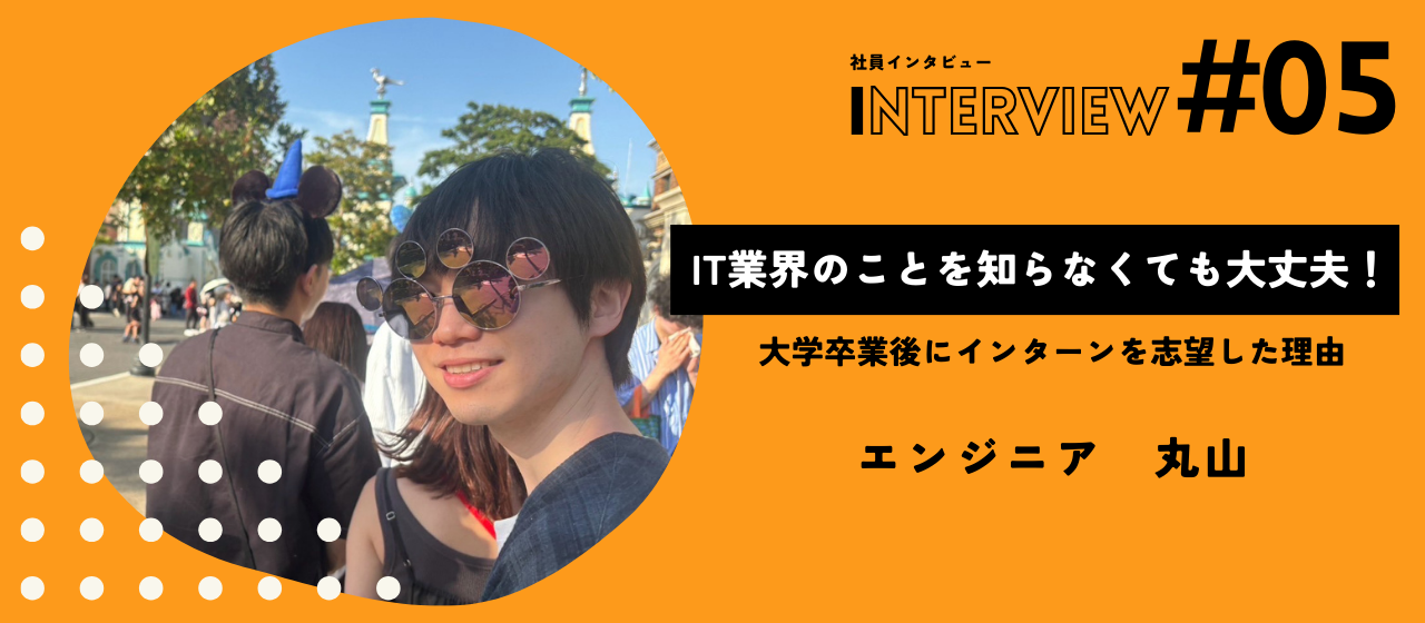 IT業界のことを知らなくても大丈夫！大学卒業後にインターンを志望した理由【社員インタビュー Vol.05】