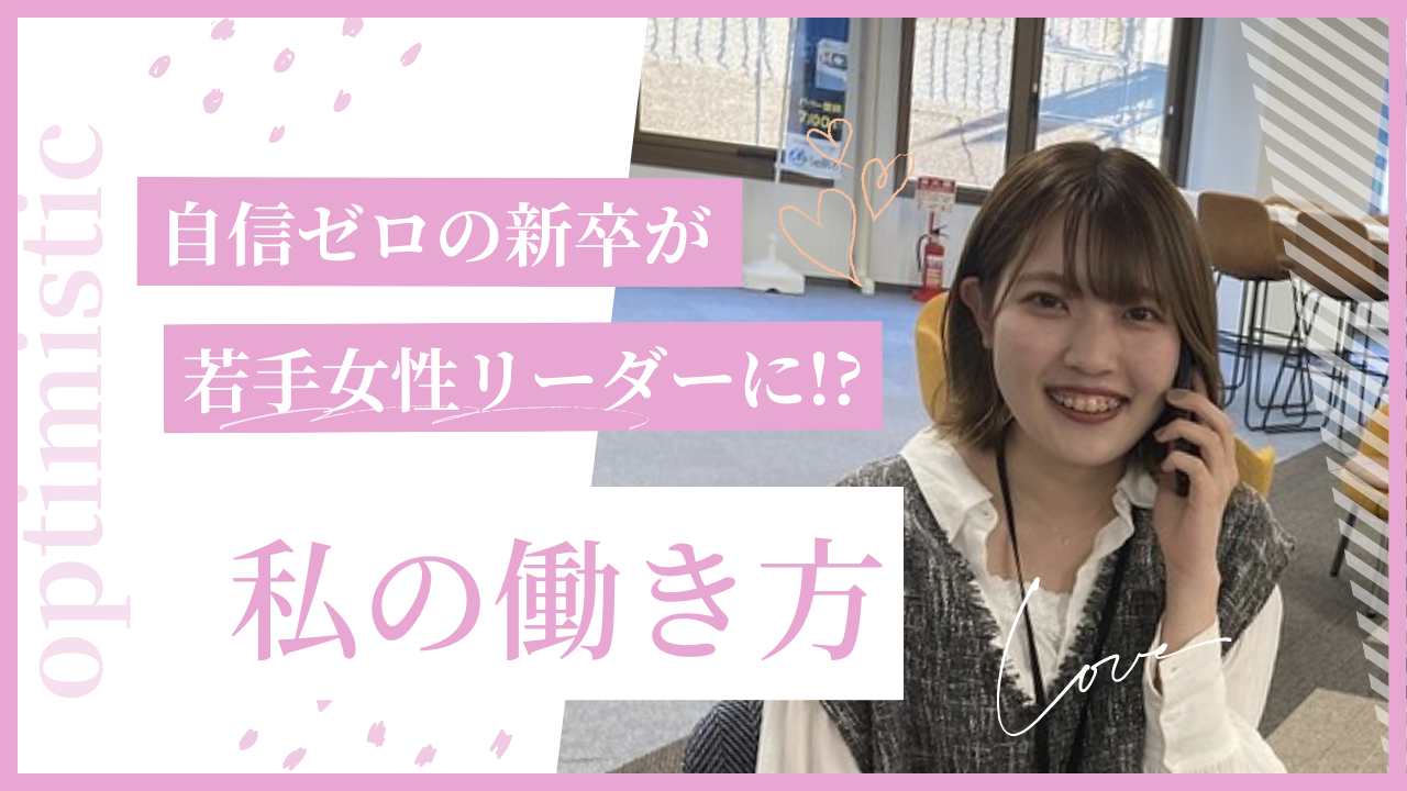 【社員インタビュー】自信ゼロの新卒が若手女性リーダーに！？当事者意識を持つことで急成長した私の働き方