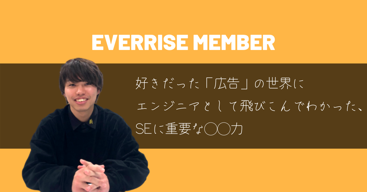 好きだった「広告」の世界にエンジニアとして飛びこんでわかった、SEに重要な◯◯力