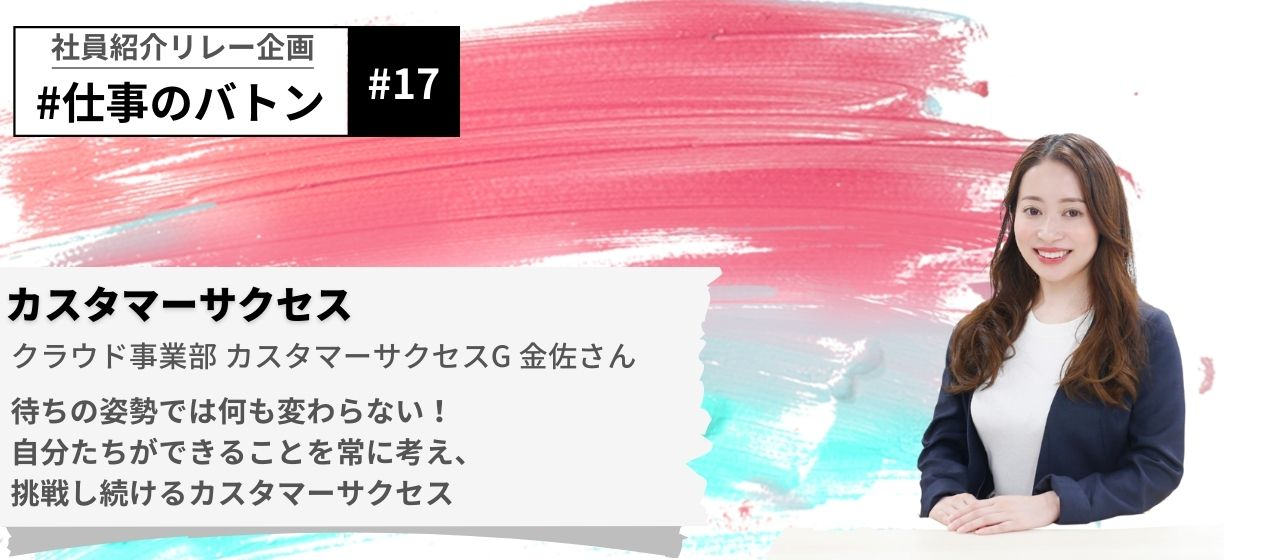 【社員紹介リレー企画】#仕事のバトン｜待ちの姿勢では何も変わらない！　自分たちができることを常に考え、挑戦し続けるカスタマーサクセス