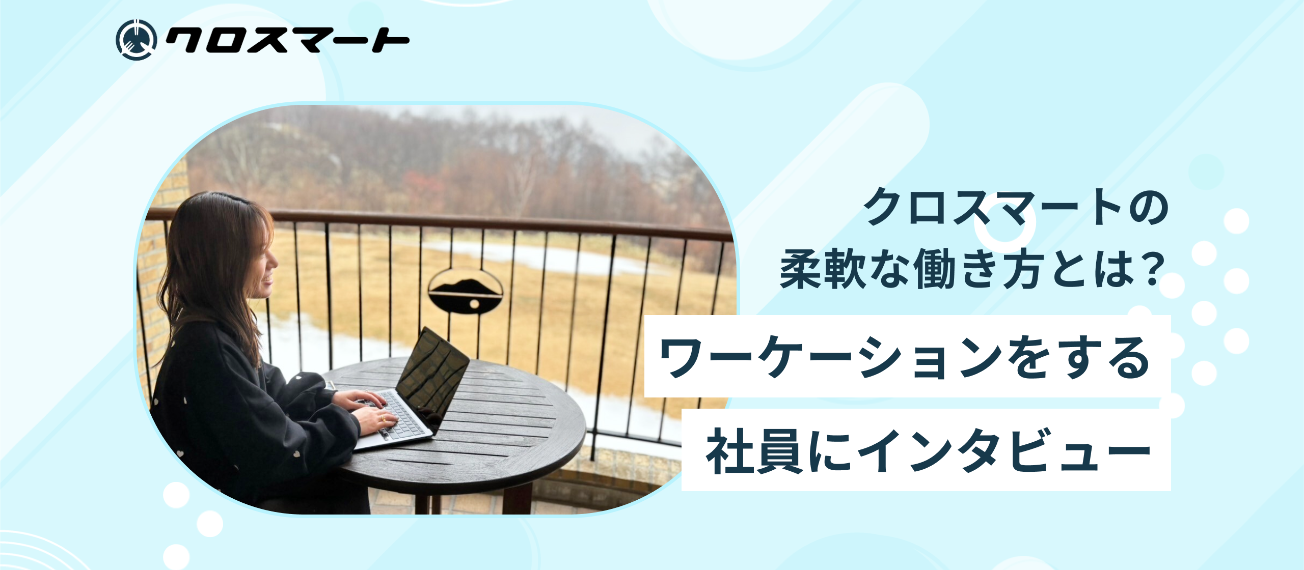 クロスマートの柔軟な働き方とは？ワーケーションをする社員にインタビュー