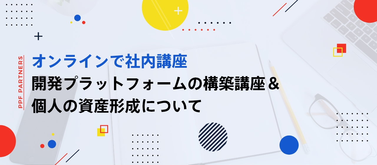 【レポート】社員＆ゲストによる社内講座を行いました（開発＆資産形成）