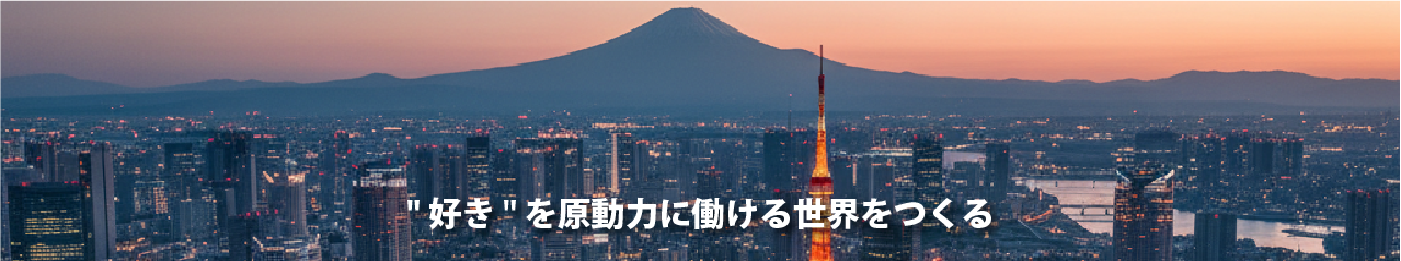 " 好き " を原動力に働ける世界をつくる