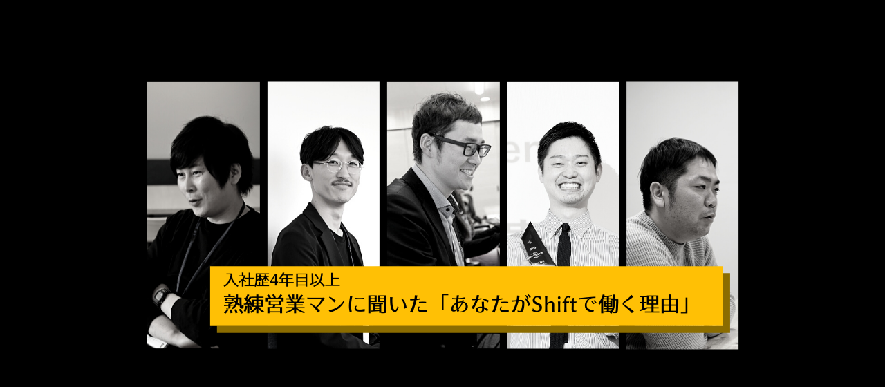 入社歴4年目以上の熟練営業マンに聞いた、「僕たちがShiftの営業として働く理由」とは。