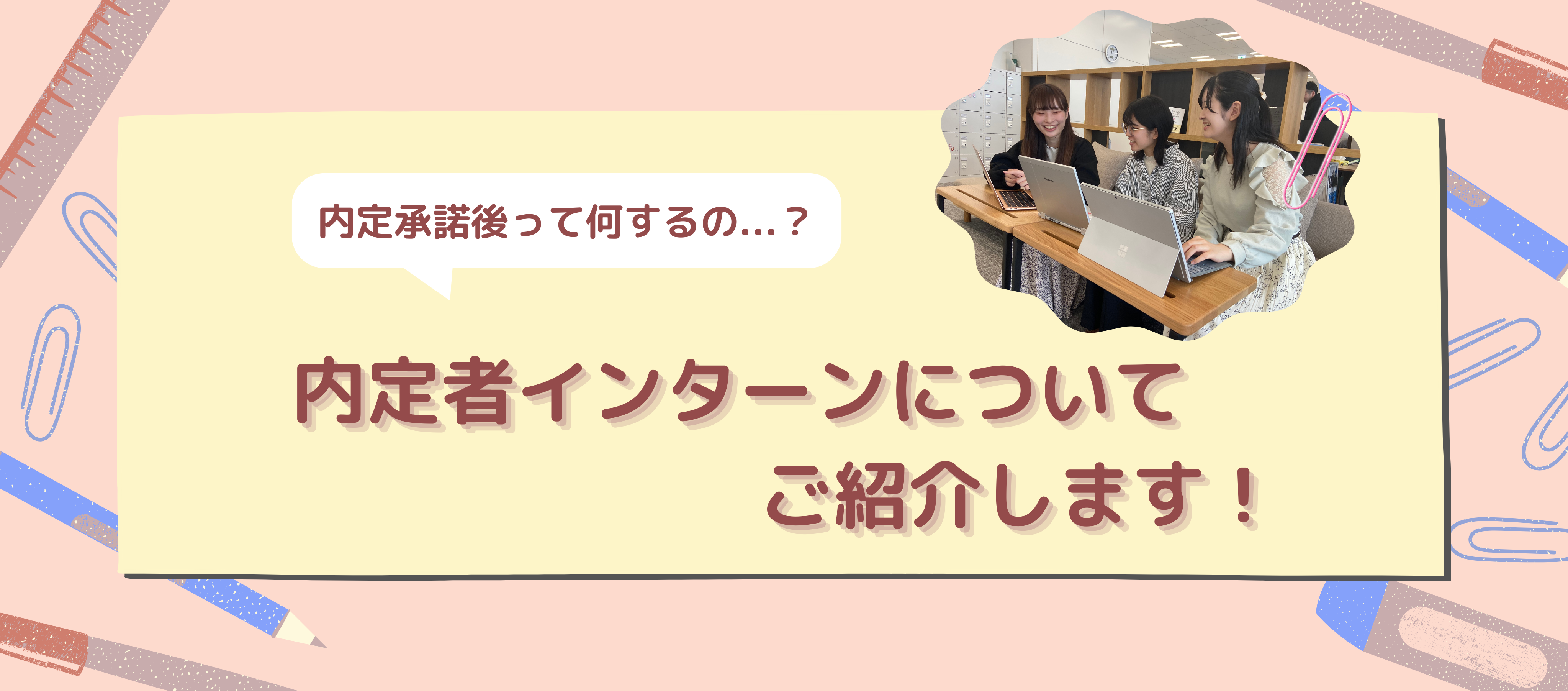 インターン｜内定承諾後って何するの...？内定者インターンについてご紹介します！