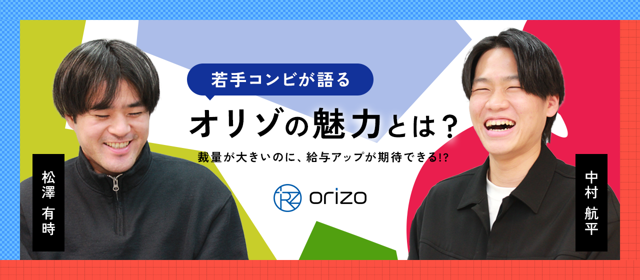 【転職者座談会】裁量が大きいのに、給与アップが期待できる職場!? “代理店出身・27歳コンビ”が語るオリゾの魅力とは