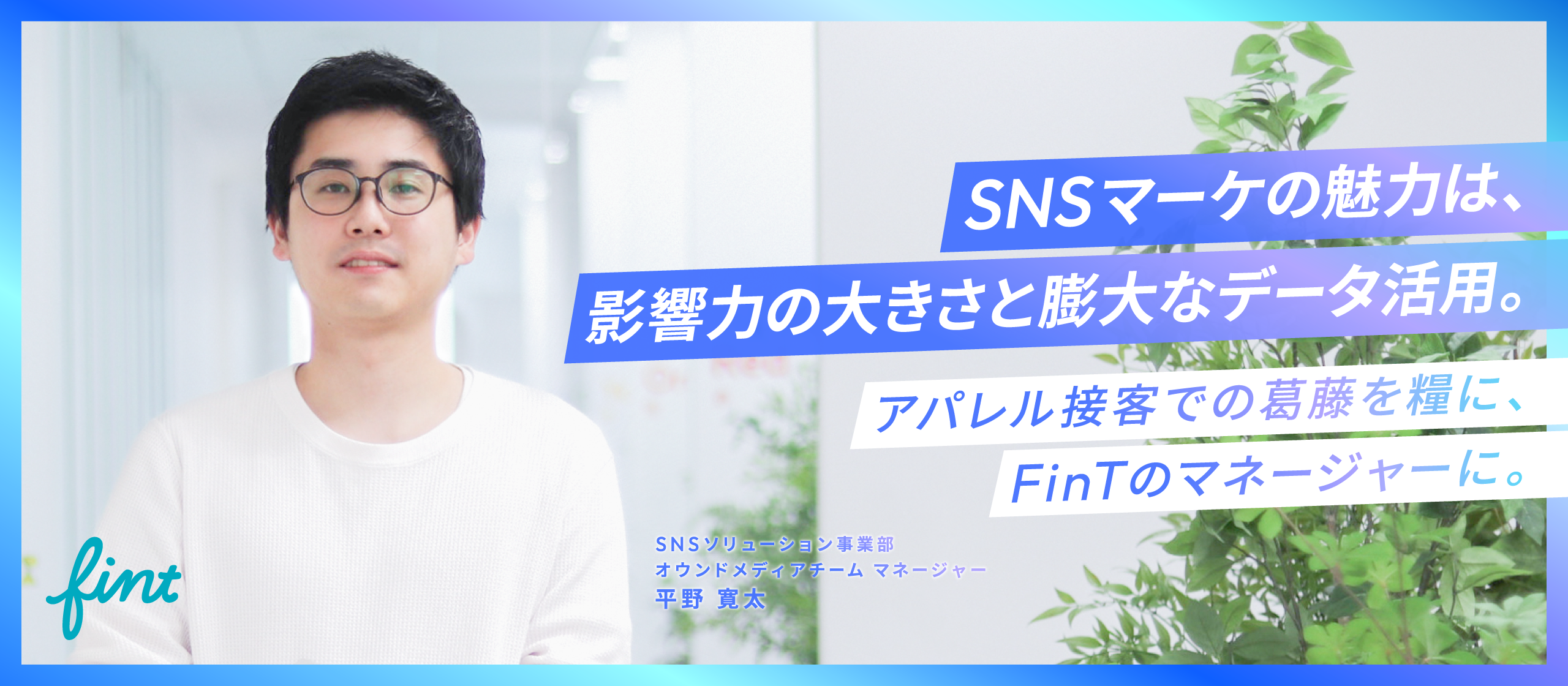 SNSマーケの魅力は、影響力の大きさと膨大なデータ活用。アパレル接客での葛藤を糧に、FinTのマネージャーに。