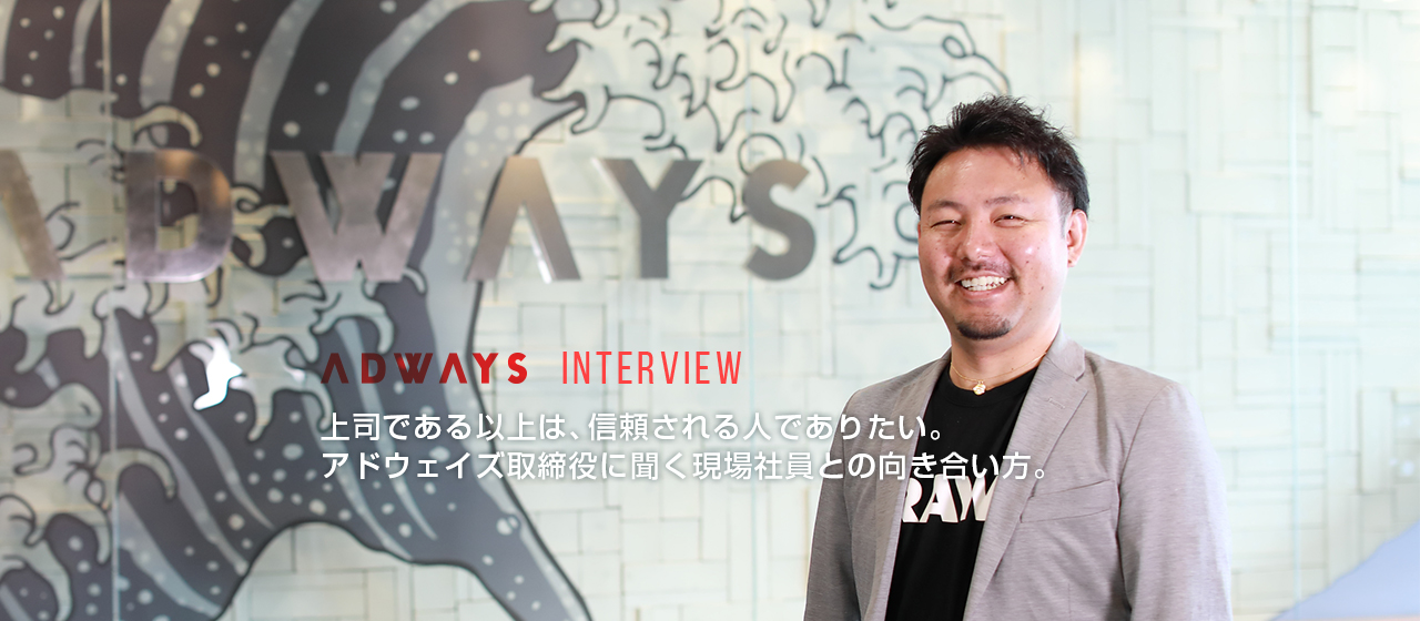 上司である以上は、信頼される人でありたい。アドウェイズ取締役に聞く現場社員との向き合い方。