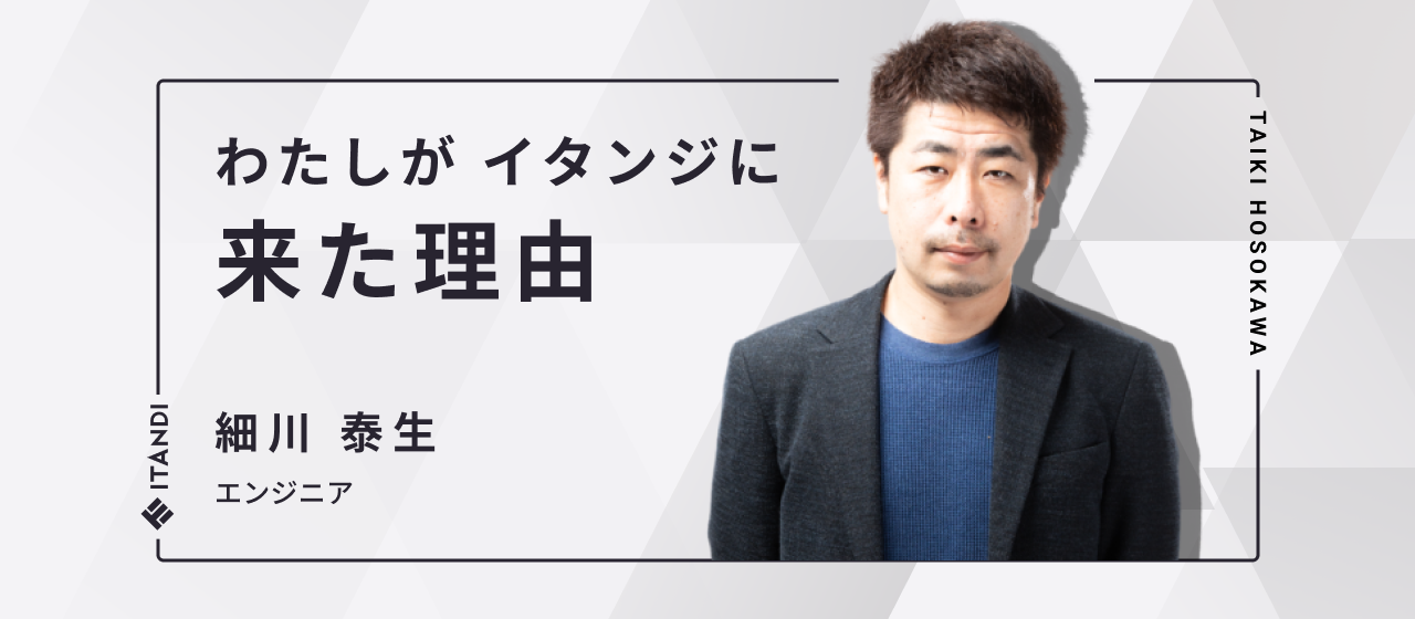 入社インタビュー「私がイタンジに来た理由」エンジニア：細川泰生