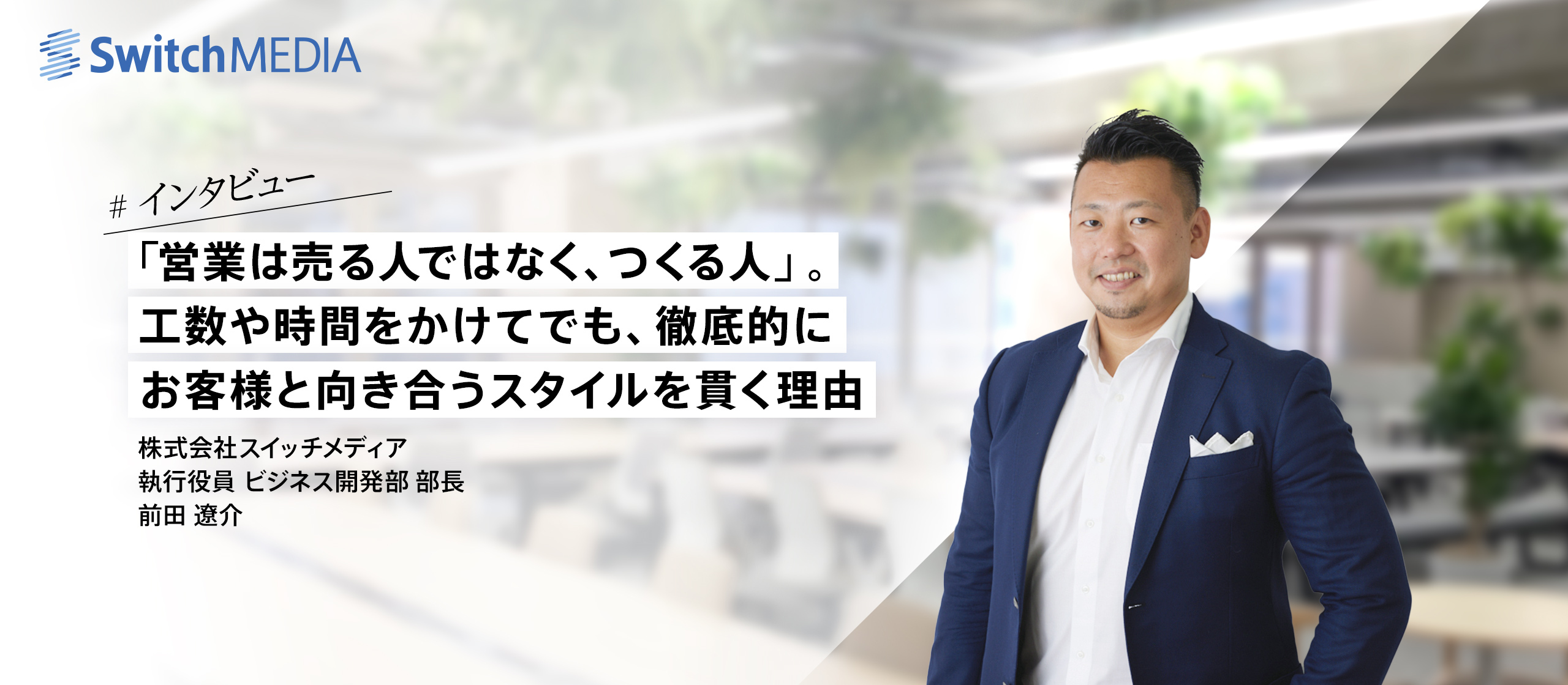 「営業は売る人ではなく、つくる人」。工数や時間をかけてでも、徹底的にお客様と向き合うスタイルを貫く理由