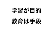 教育は、学習のための手段です。