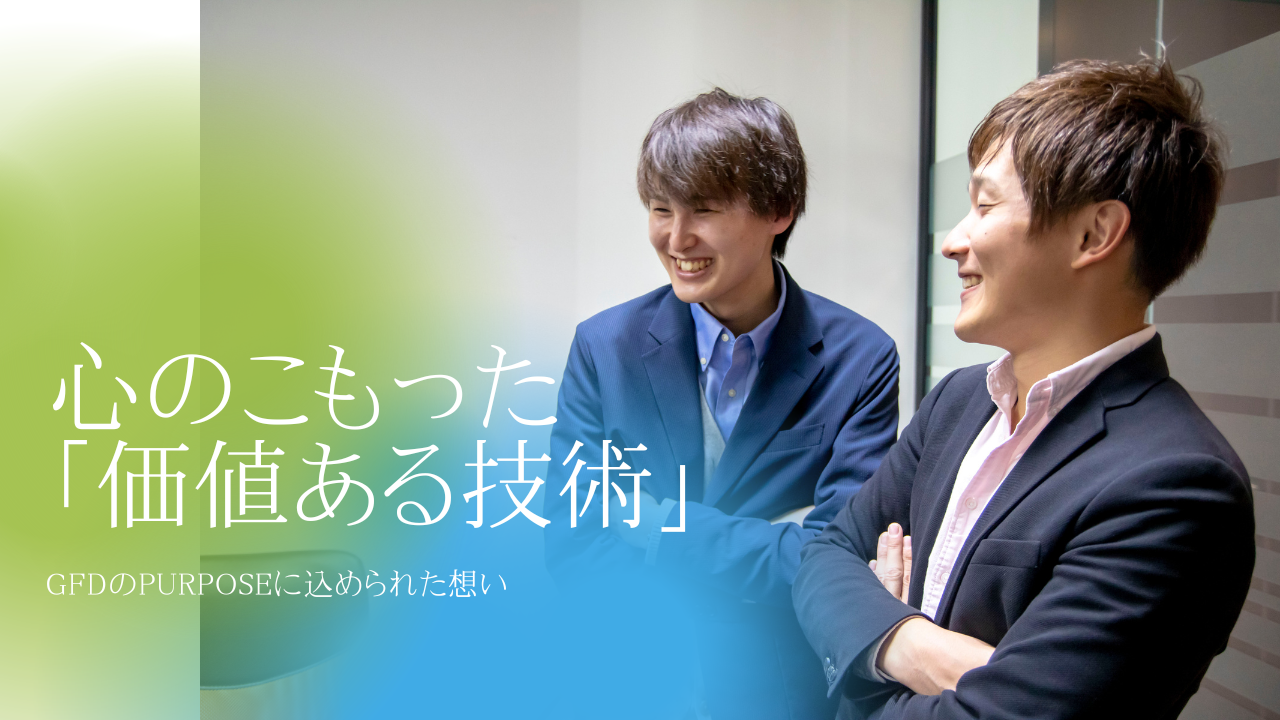 『心のこもった「価値ある技術」』ってどういうこと？GFDのパーパスについて