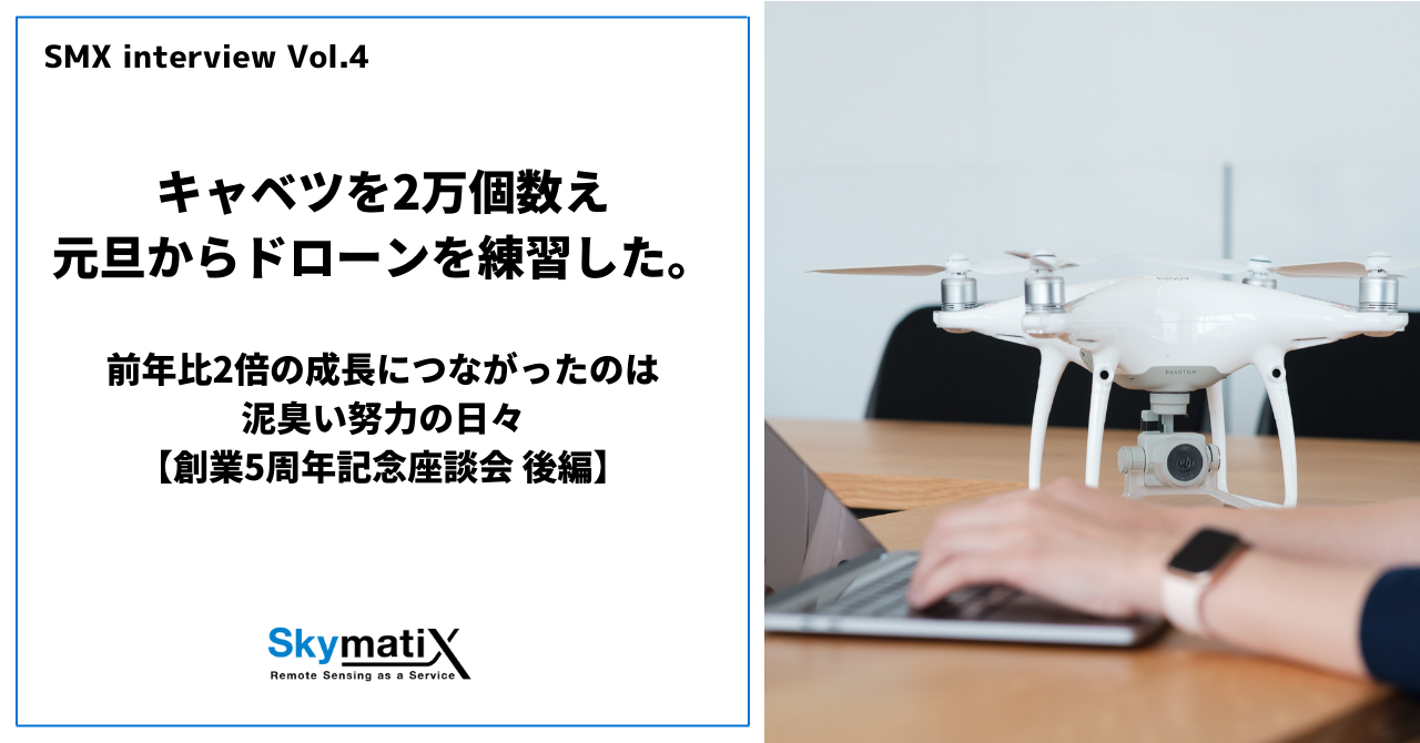 【創業5周年記念座談会：後編】キャベツを2万個数え、元旦からドローンを練習した。前年比2倍の成長につながったのは泥臭い努力の日々