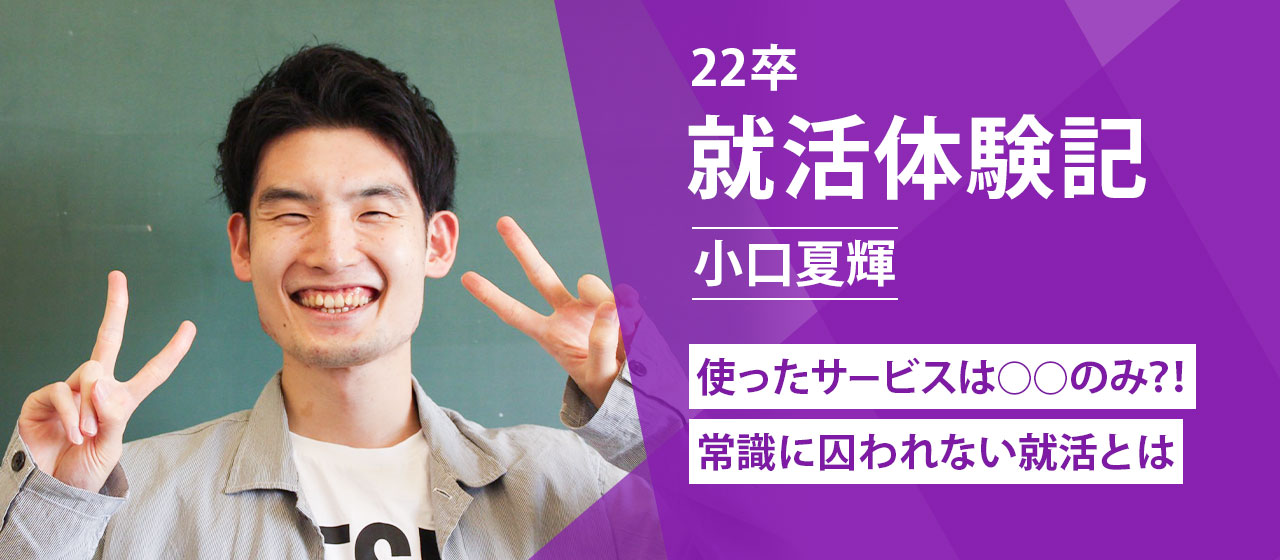 【22卒就活体験記】使ったサービスは○○のみ⁉常識に囚われない就活とは