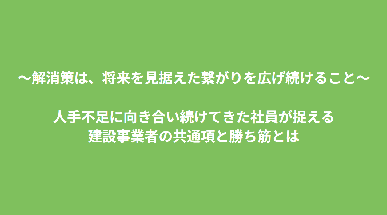 人手不足に向き合い続けてきた社員が捉える建設事業者の共通項と勝ち筋とは
