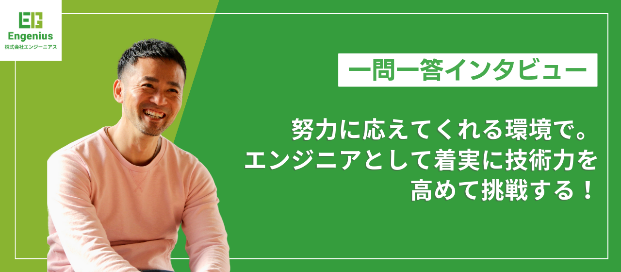 努力に応えてくれる環境で。エンジニアとして着実に技術力を高めて挑戦する！