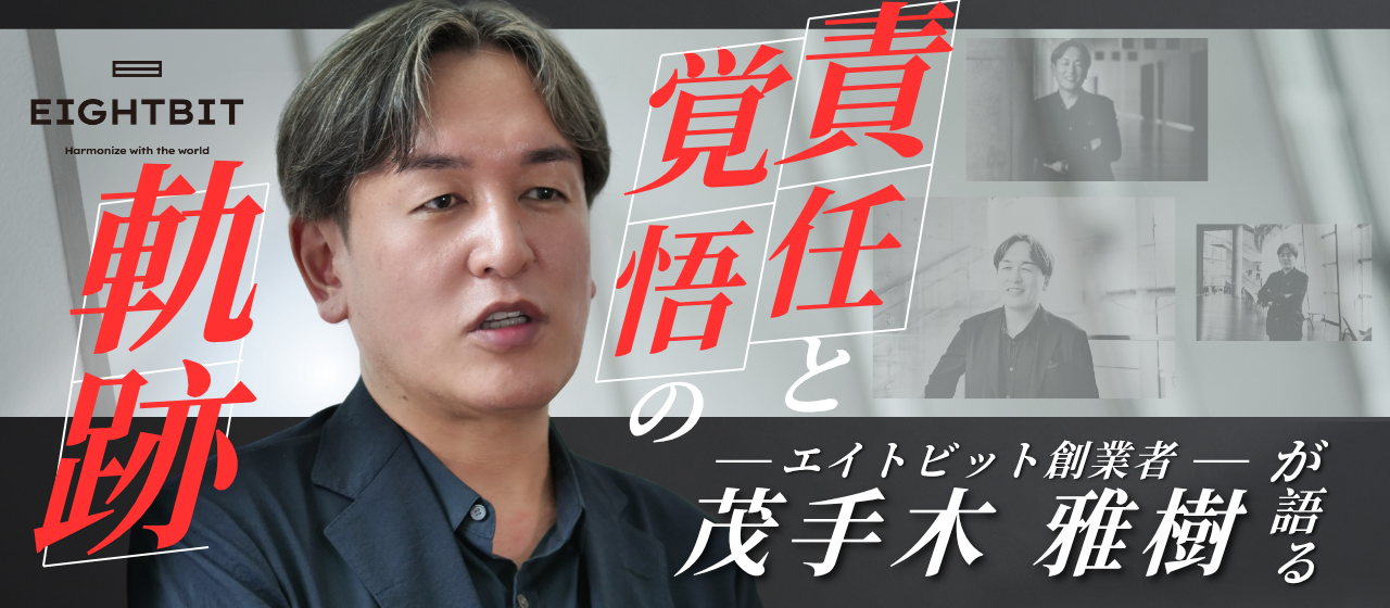 エイトビット創業者 茂手木雅樹が語る、責任と覚悟の軌跡