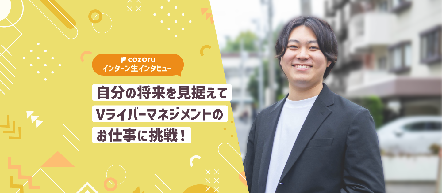 インターン生インタビュー｜自分の将来を見据えてVライバーマネジメントのお仕事に挑戦！