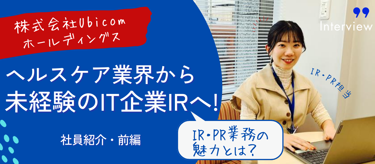 【Ubicom社員紹介・前編】ヘルスケアの世界から未経験のIT企業IRへ！IR・PR業務の魅力とは？┃コーポレート本部広報 IR担当インタビュー